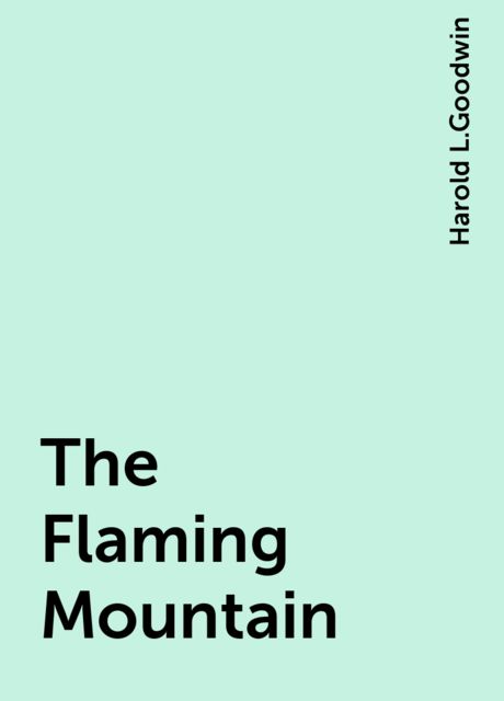 The Flaming Mountain, Harold L.Goodwin