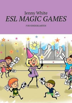 ESL MAGIC GAMES. FOR KINDERGARTEN, Jenny White