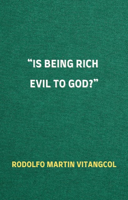“Is Being Rich Evil to God?”, Rodolfo Martin Vitangcol