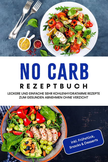 No Carb Rezeptbuch: Leckere und einfache sehr kohlenhydratarme Rezepte zum gesunden Abnehmen ohne Verzicht – inkl. Frühstück, Snacks & Desserts, Corinna Lehmhuis