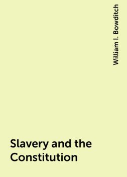 Slavery and the Constitution, William I. Bowditch