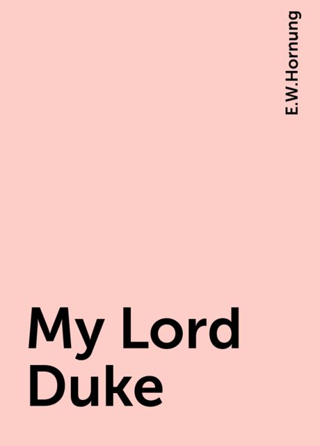 My Lord Duke, E.W.Hornung