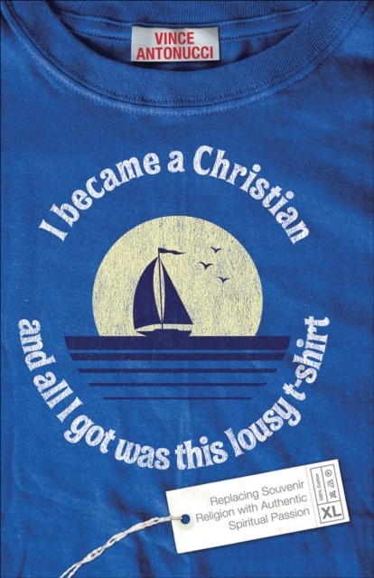 I Became a Christian and All I Got Was This Lousy T-Shirt, Vince Antonucci