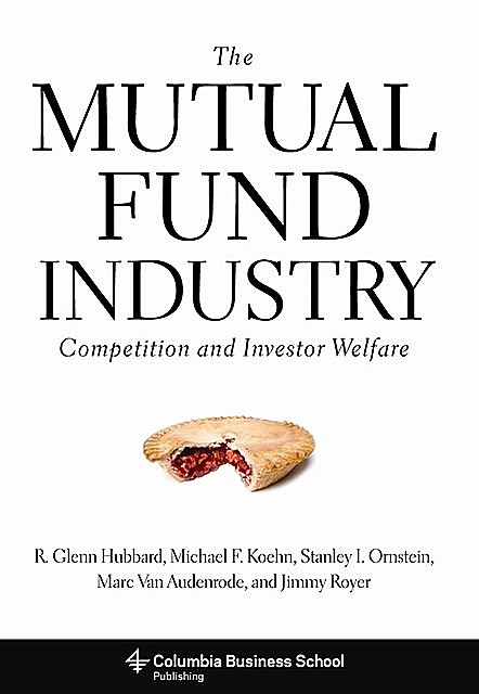 The Mutual Fund Industry, R. Glenn Hubbard, Jimmy Royer, Marc Van Audenrode, Michael F. Koehn, Stanley I. Ornstein