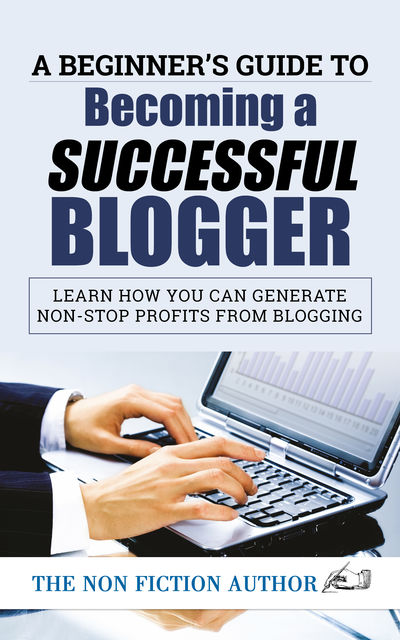 A Beginner’s Guide to Becoming a Successful Blogger, The Non Fiction Author