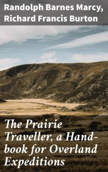 The Prairie Traveller, a Hand-book for Overland Expeditions, Richard Burton, Randolph Barnes Marcy