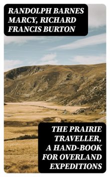 The Prairie Traveller, a Hand-book for Overland Expeditions, Richard Burton, Randolph Barnes Marcy