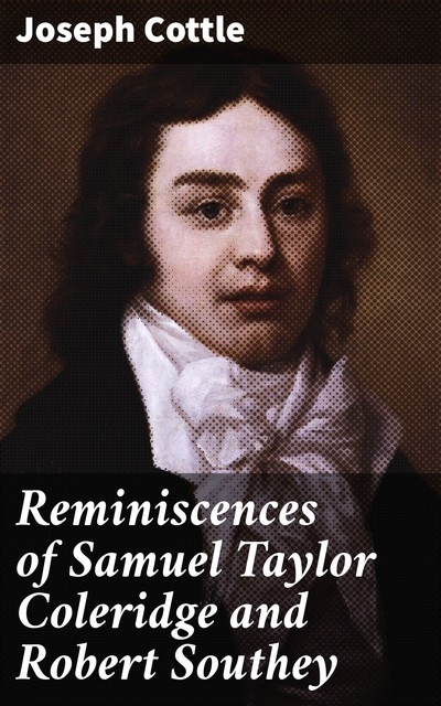 Reminiscences of Samuel Taylor Coleridge and Robert Southey, Joseph Cottle