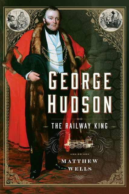 George Hudson: The Railway King, Matthew Wells