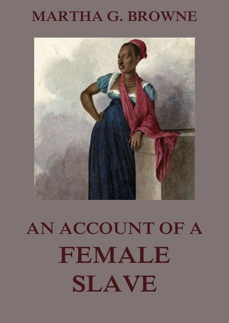 An Account Of A Female Slave, Martha Griffith Browne