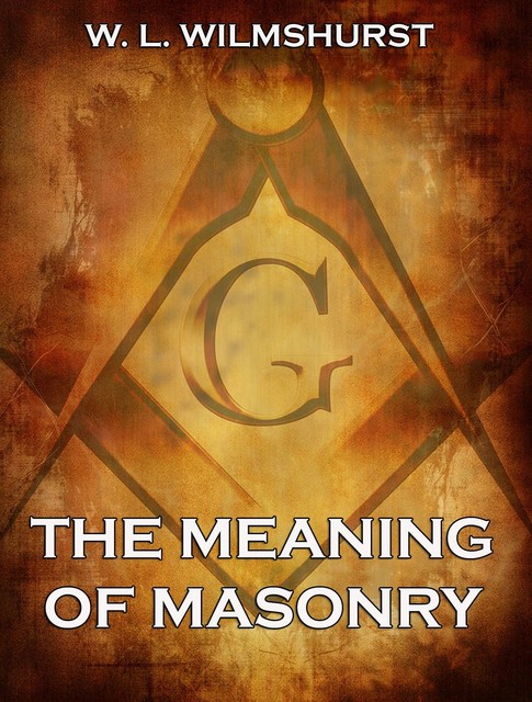The Meaning Of Masonry, W.L. Wilmshurst