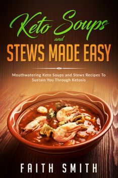 Keto Soups And Stews Made Easy, Faith Smith
