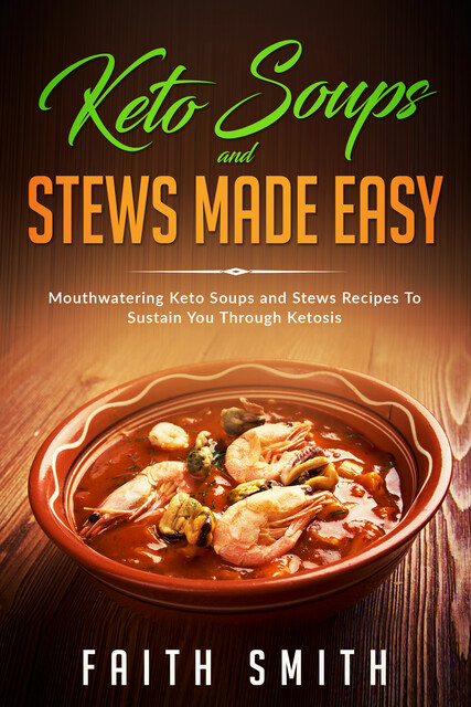 Keto Soups And Stews Made Easy, Faith Smith