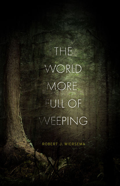 The World More Full of Weeping, Robert J.Wiersema