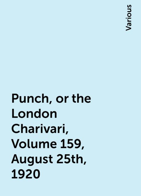Punch, or the London Charivari, Volume 159, August 25th, 1920, Various