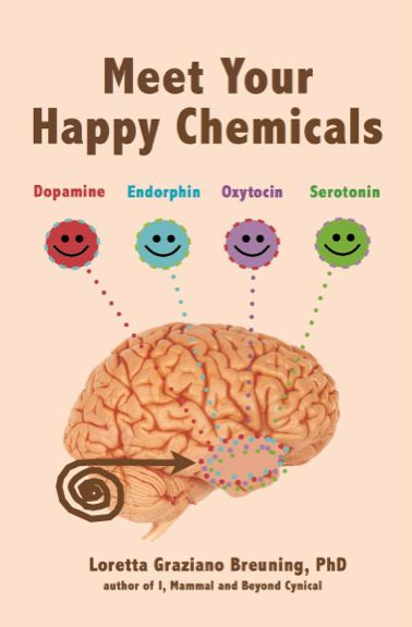Meet Your Happy Chemicals: Dopamine, Endorphin, Oxytocin, Serotonin, Loretta Graziano Breuning