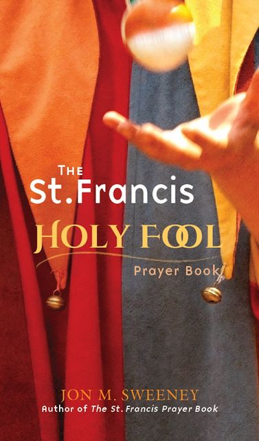The St. Francis Holy Fool Prayer Book, Jon M.Sweeney