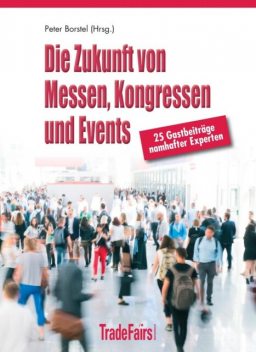 Die Zukunft von Messen, Kongressen und Events, Peter Borstel und 28 Top-Experten