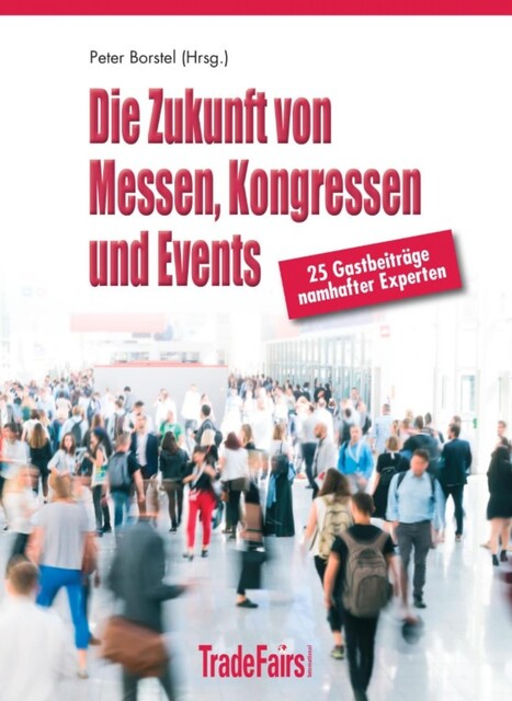 Die Zukunft von Messen, Kongressen und Events, Peter Borstel und 28 Top-Experten