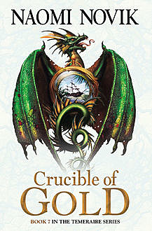Crucible of Gold (The Temeraire Series, Book 7), Naomi Novik