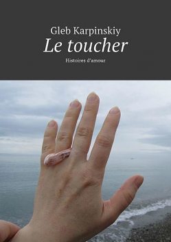 Le toucher. Histoires d’amour, Gleb Karpinskiy