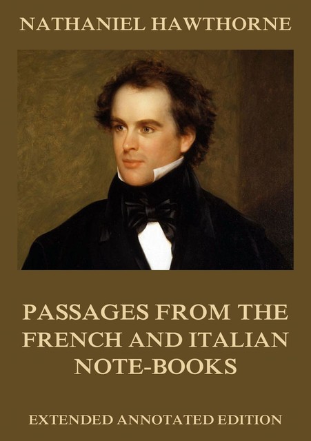 Passages From The French And Italian Note-Books, Nathaniel Hawthorne