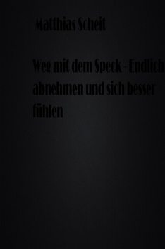 Weg mit dem Speck – Endlich abnehmen und sich besser fühlen, Matthias Scheit
