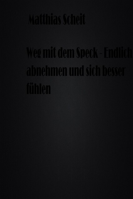 Weg mit dem Speck – Endlich abnehmen und sich besser fühlen, Matthias Scheit