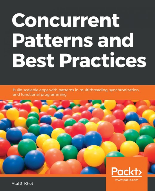 Concurrent Patterns and Best Practices, Atul S. Khot