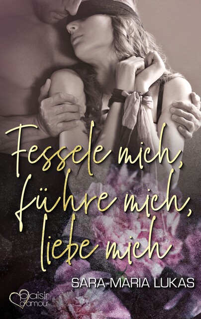 Fessele mich, führe mich, liebe mich, Sara-Maria Lukas