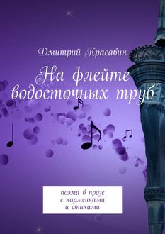 На флейте водосточных труб. поэма в прозе с хармсиками и стихами, Дмитрий Красавин