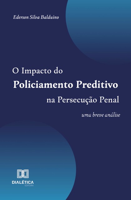 O Impacto do Policiamento Preditivo na Persecução Penal, Ederson Silva Balduino