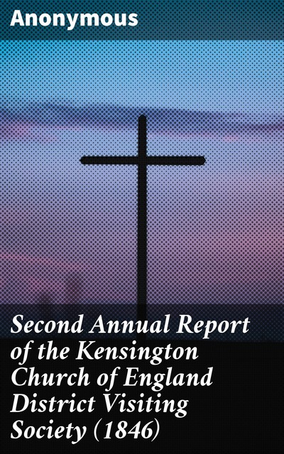 Second Annual Report of the Kensington Church of England District Visiting Society, 