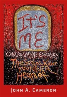 IT'S ME, Edward Wayne Edwards, the Serial Killer You Never Heard Of, John Cameron