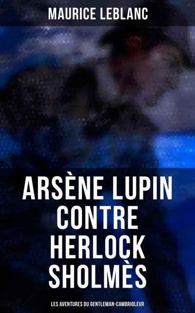 Arsène Lupin contre Herlock Sholmès: Les aventures du gentleman-cambrioleur, Maurice Leblanc