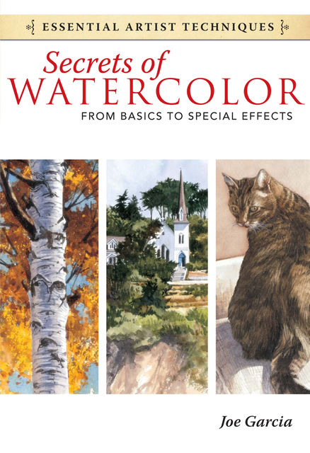Secrets of Watercolor – From Basics to Special Effects, Joe Garcia