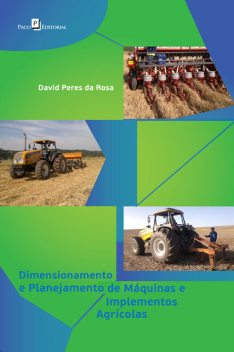 Dimensionamento e Planejamento de Máquinas e Implementos Agrícolas, David Peres da Rosa