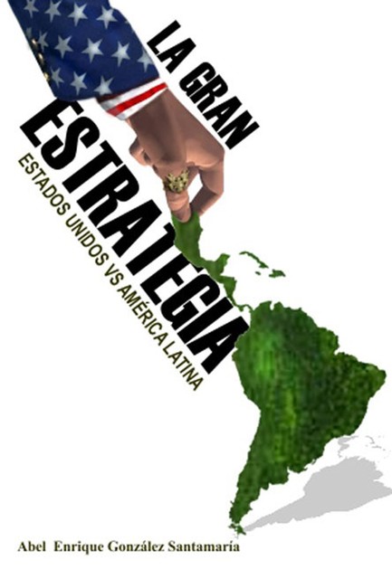 La gran estrategia. Estados Unidos vs América Latina, Abel Enrique González Santamaría