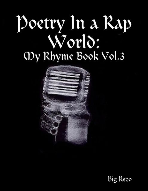 Poetry In a Rap World: My Rhyme Book Vol.3, Big Rezo
