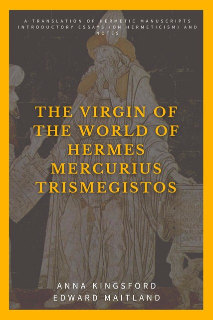 The Virgin of the World of Hermes Mercurius Trismegistos, Anna Kingsford, Edward Maitland
