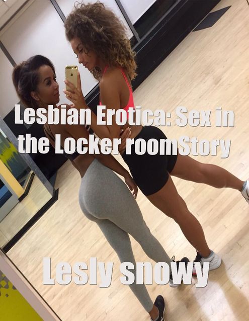 Lesbian Erotica: Sex In the Locker Room, Lesly Snowy