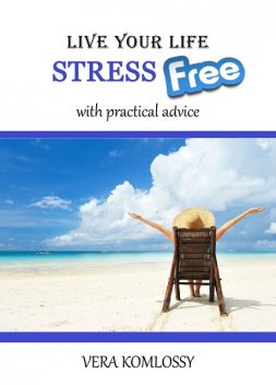 Live Your Life StressFree, Vera Komlossy
