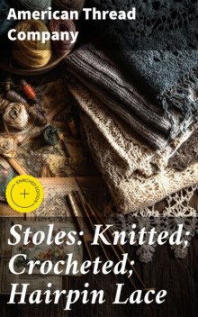 Stoles: Knitted; Crocheted; Hairpin Lace, American Thread Company