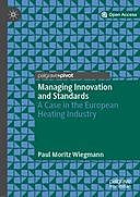 Managing Innovation and Standards: A Case in the European Heating Industry, Paul Moritz Wiegmann