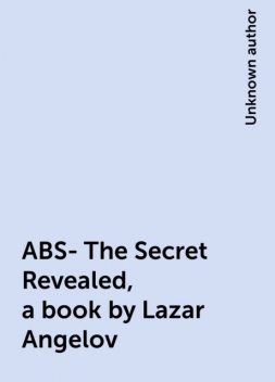 ABS- The Secret Revealed, a book by Lazar Angelov, 