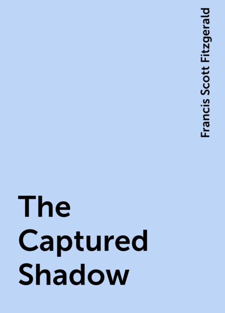 The Captured Shadow, Francis Scott Fitzgerald