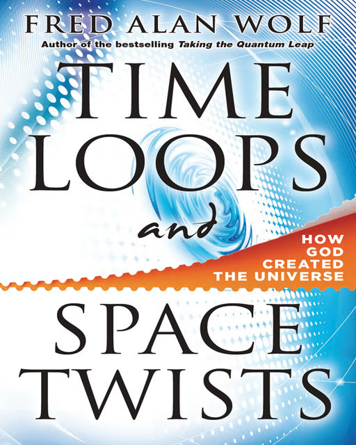 Time Loops and Space Twists, Fred Alan Wolf