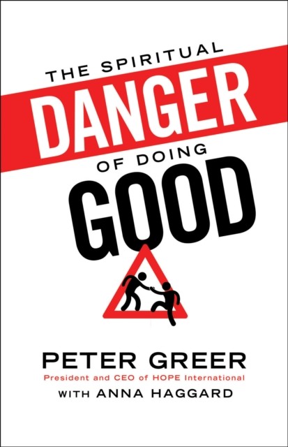 Spiritual Danger of Doing Good, Peter Greer