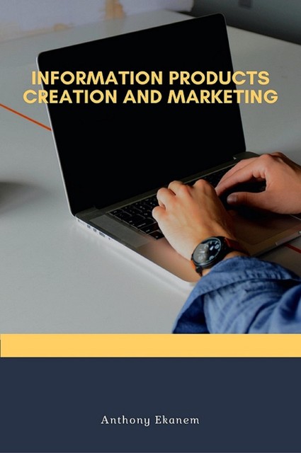Information Products Creation and Marketing, Anthony Ekanem