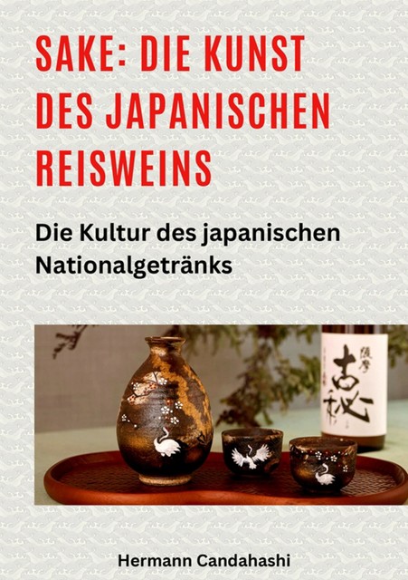 Sake: Die Kunst des japanischen Reisweins, Hermann Candahashi